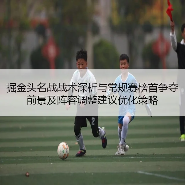 掘金头名战战术深析与常规赛榜首争夺前景及阵容调整建议优化策略